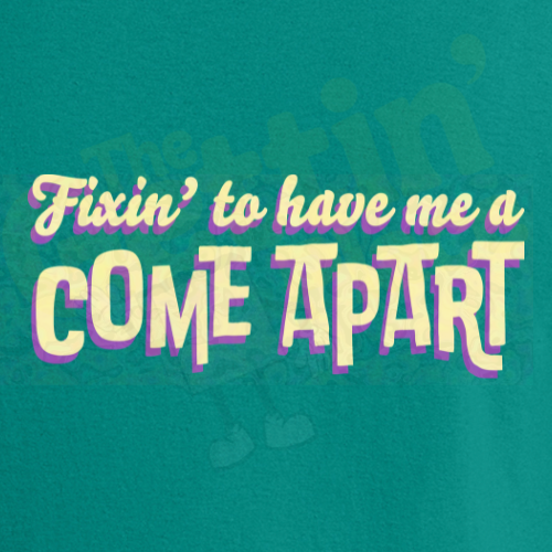 Fixin' To Have Me A Come Apart